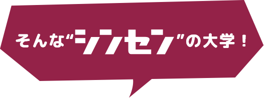 そんな”シンセン”の大学！